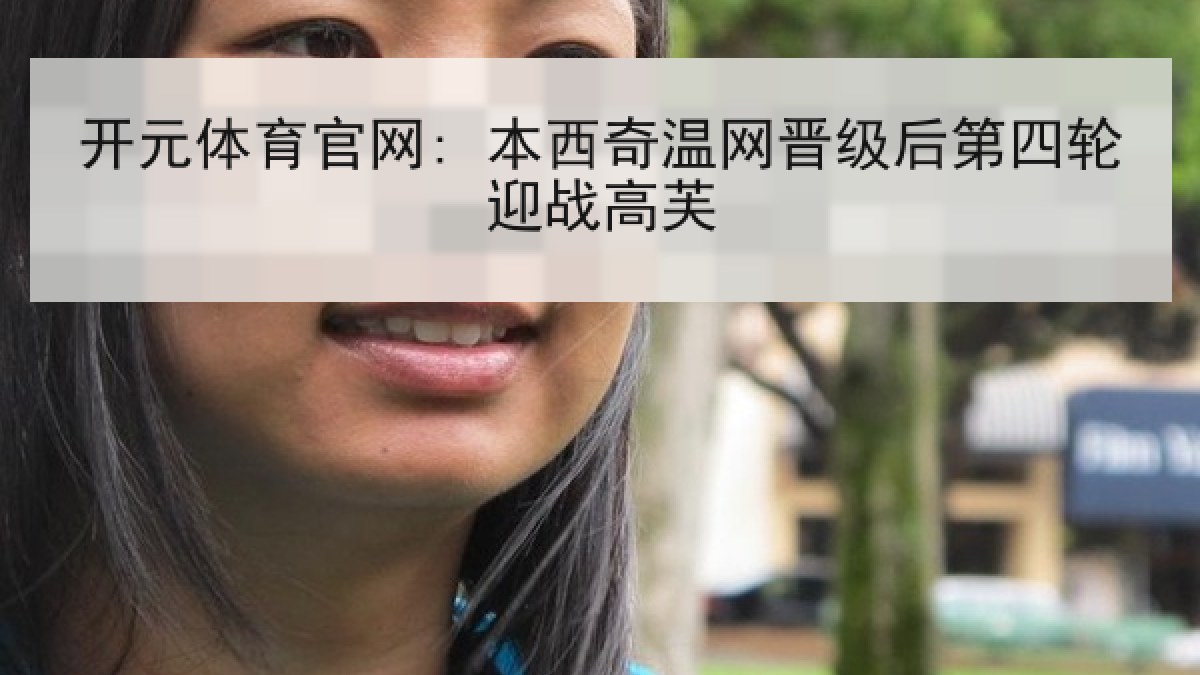 开元体育官网: 本西奇温网晋级后第四轮迎战高芙 开元体育官网: 本西奇温网晋级后第四轮迎战高芙