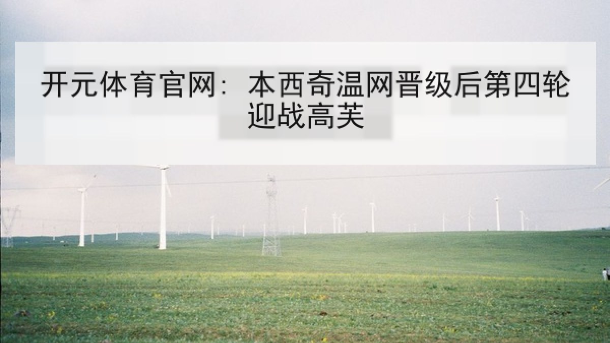 开元体育官网: 本西奇温网晋级后第四轮迎战高芙 开元体育官网: 本西奇温网晋级后第四轮迎战高芙